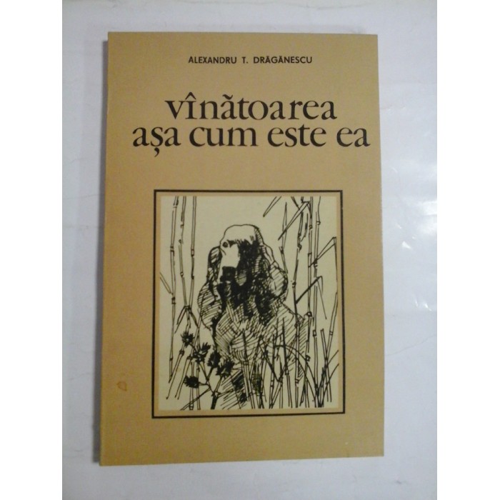 VANATOAREA ASA CUM ESTE EA - ALEXANDRU T. DRAGANESCU VANATOAREA ASA CUM ESTE EA - ALEXANDRU T. DRAGANESCU